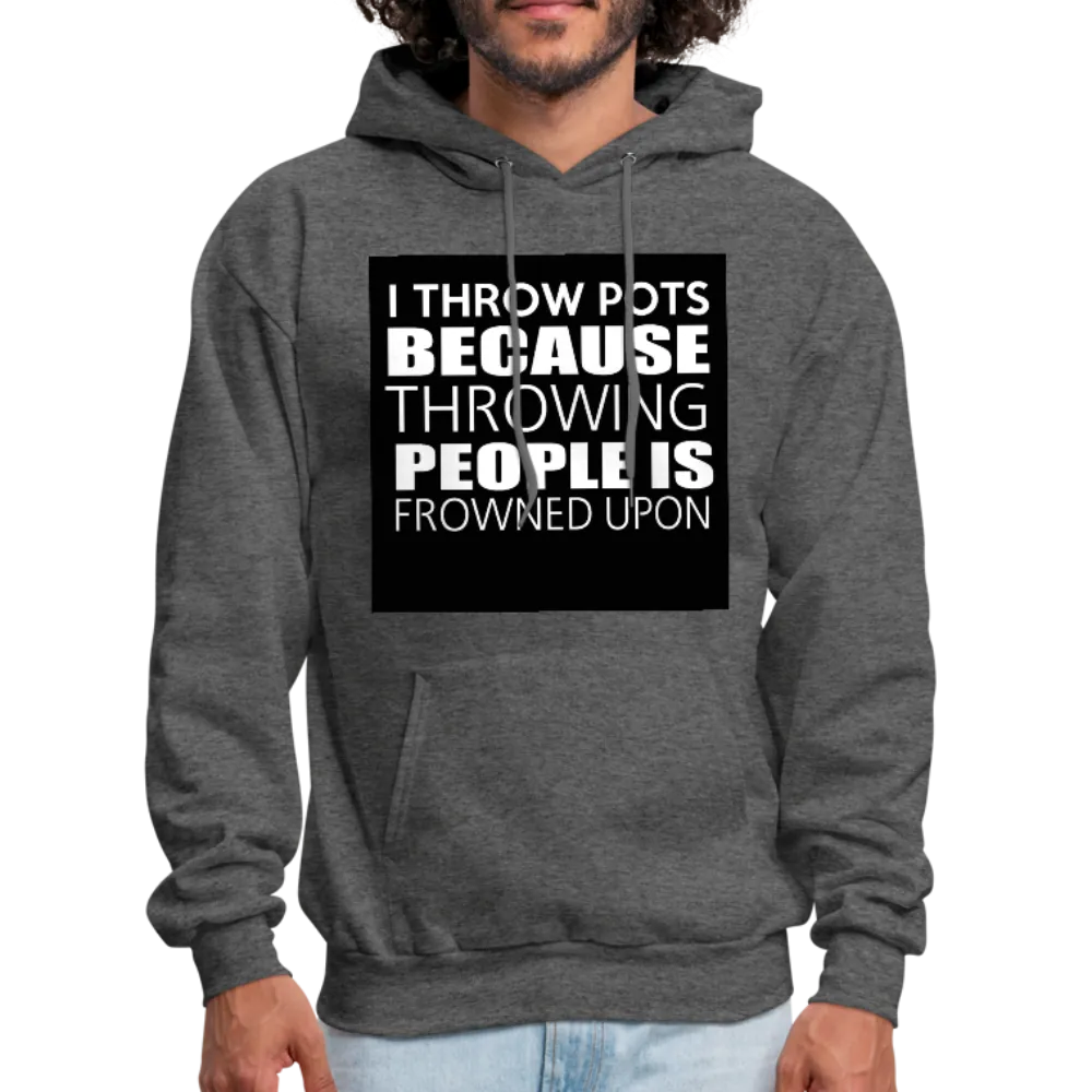 I Throw Pots Because Throwing People Is Frowned Upon Men's Hoodie