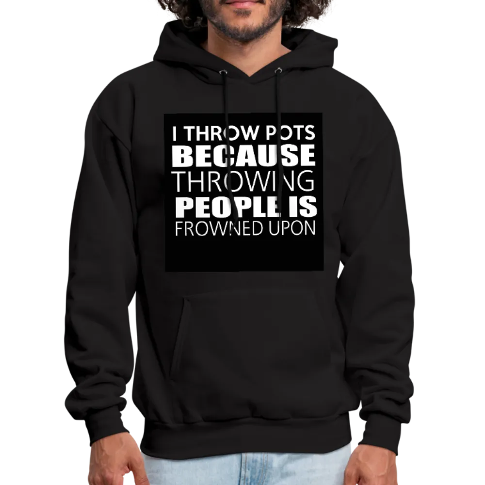 I Throw Pots Because Throwing People Is Frowned Upon Men's Hoodie