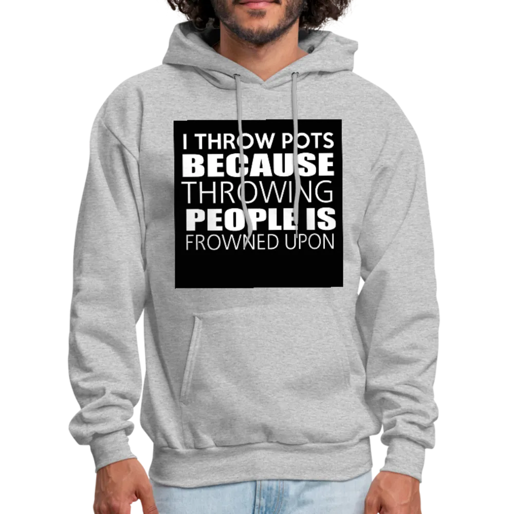 I Throw Pots Because Throwing People Is Frowned Upon Men's Hoodie