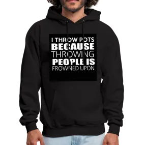 I Throw Pots Because Throwing People Is Frowned Upon Men's Hoodie